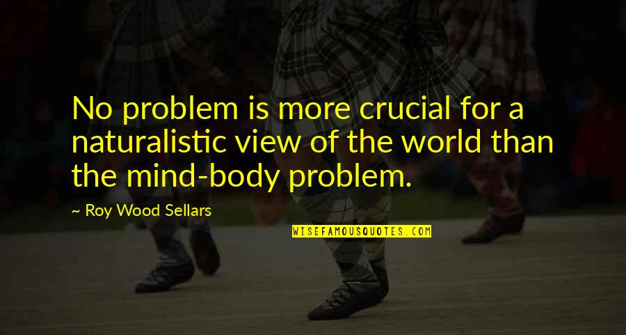 World Views Quotes By Roy Wood Sellars: No problem is more crucial for a naturalistic
