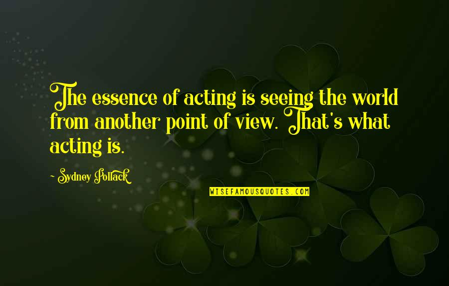 World Views Quotes By Sydney Pollack: The essence of acting is seeing the world