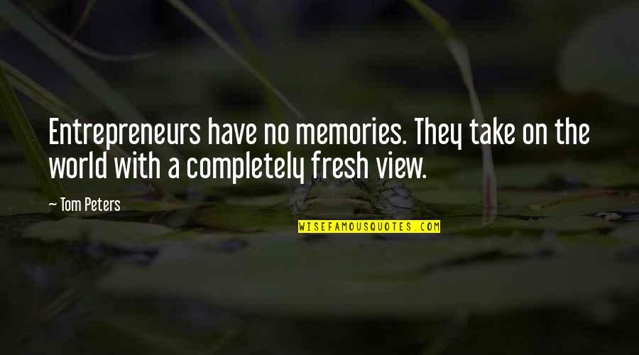 World Views Quotes By Tom Peters: Entrepreneurs have no memories. They take on the