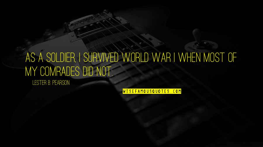 World War 1 Soldier Quotes By Lester B. Pearson: As a soldier, I survived World War I