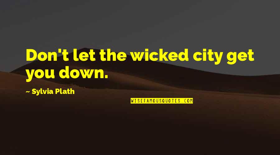 World War 1 Tank Quotes By Sylvia Plath: Don't let the wicked city get you down.