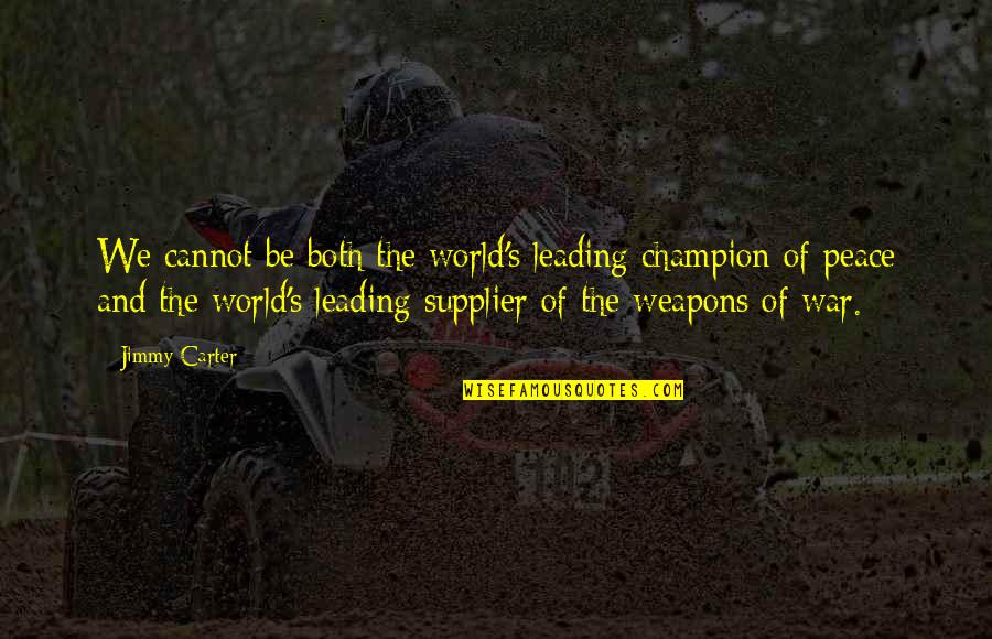 World War 1 Weapons Quotes By Jimmy Carter: We cannot be both the world's leading champion
