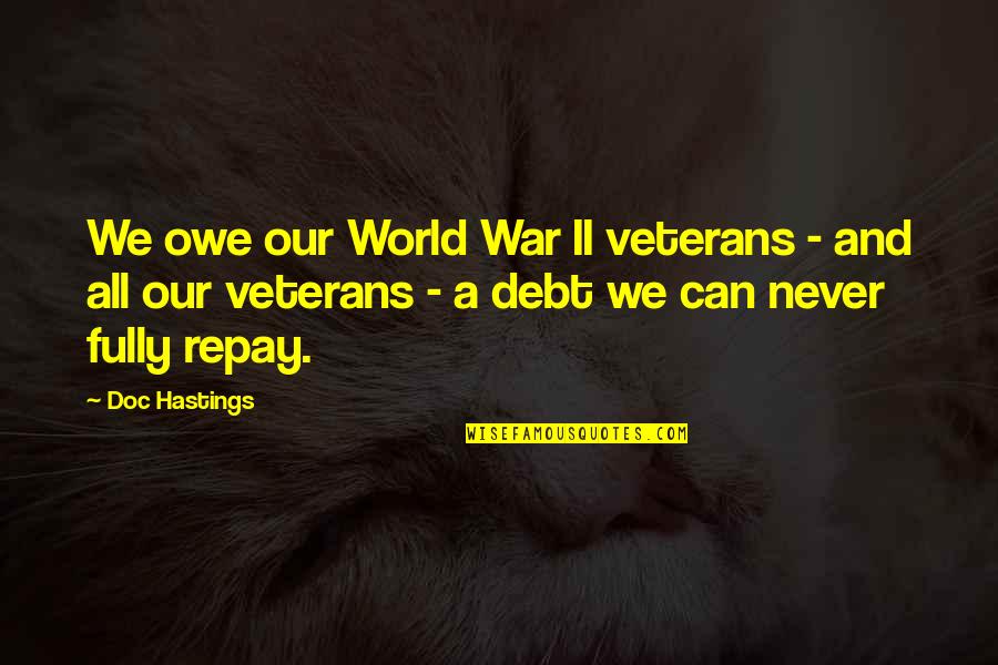 World War 2 Veterans Quotes By Doc Hastings: We owe our World War II veterans -