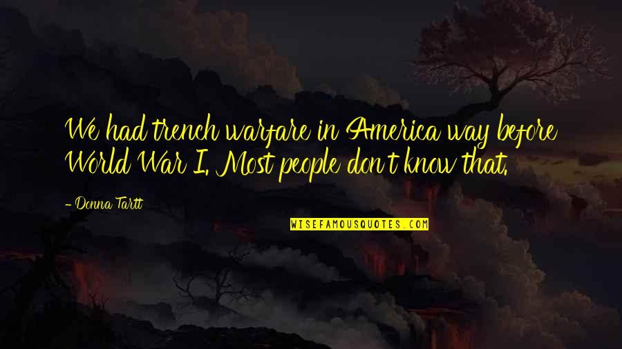 World War I Quotes By Donna Tartt: We had trench warfare in America way before