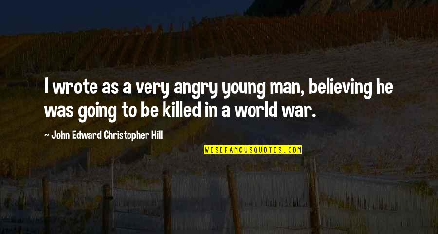World War I Quotes By John Edward Christopher Hill: I wrote as a very angry young man,