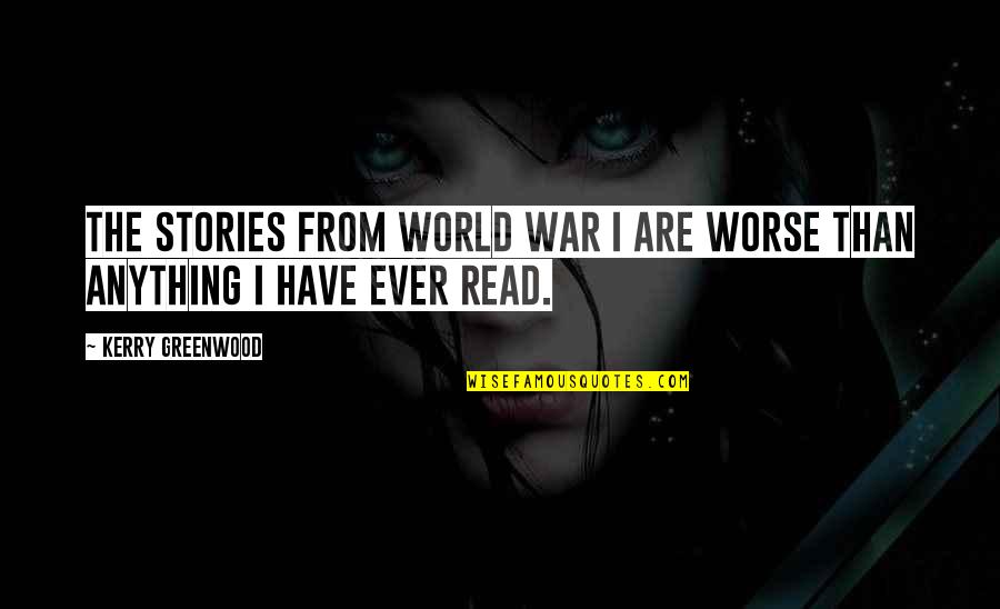 World War I Quotes By Kerry Greenwood: The stories from World War I are worse