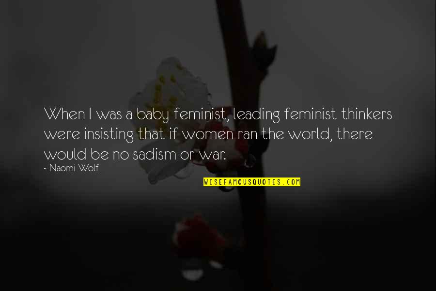 World War I Quotes By Naomi Wolf: When I was a baby feminist, leading feminist