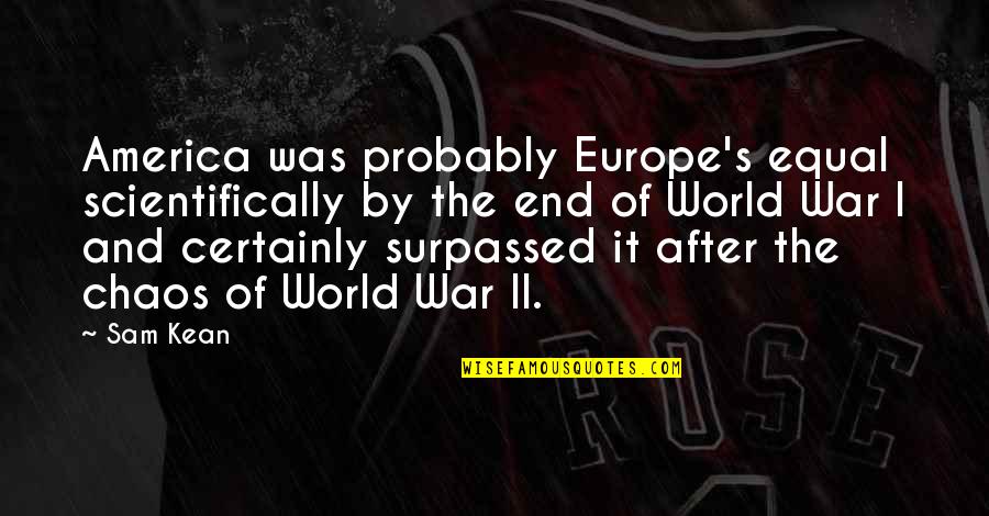 World War I Quotes By Sam Kean: America was probably Europe's equal scientifically by the
