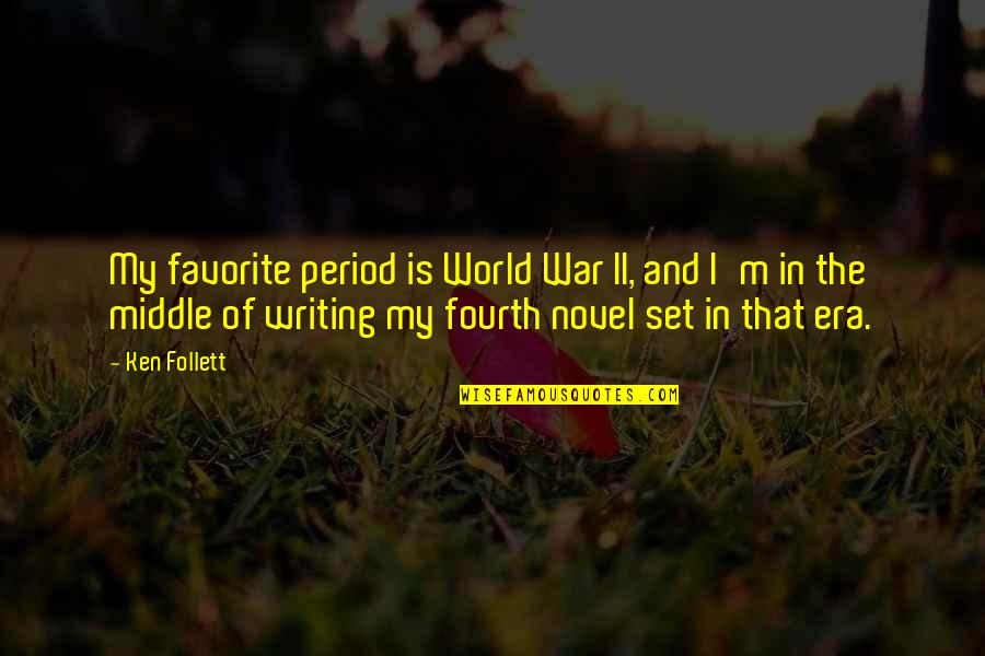 World War Ii Quotes By Ken Follett: My favorite period is World War II, and