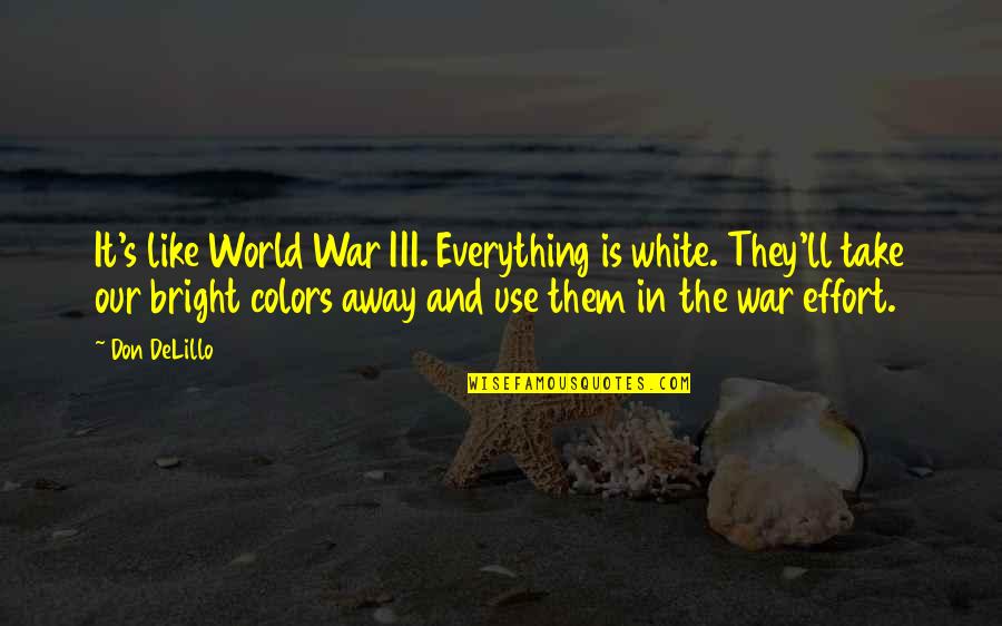 World War Iii Quotes By Don DeLillo: It's like World War III. Everything is white.