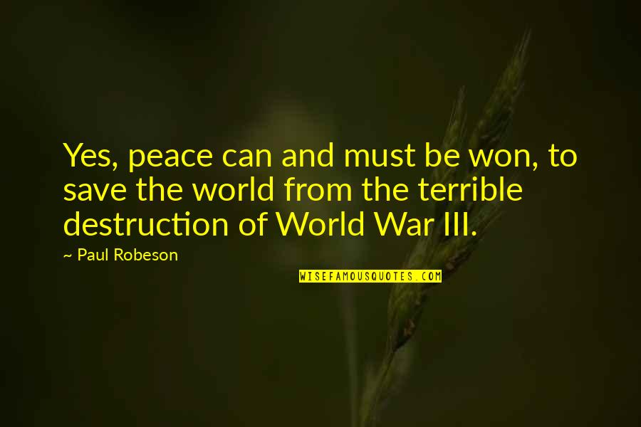 World War Iii Quotes By Paul Robeson: Yes, peace can and must be won, to