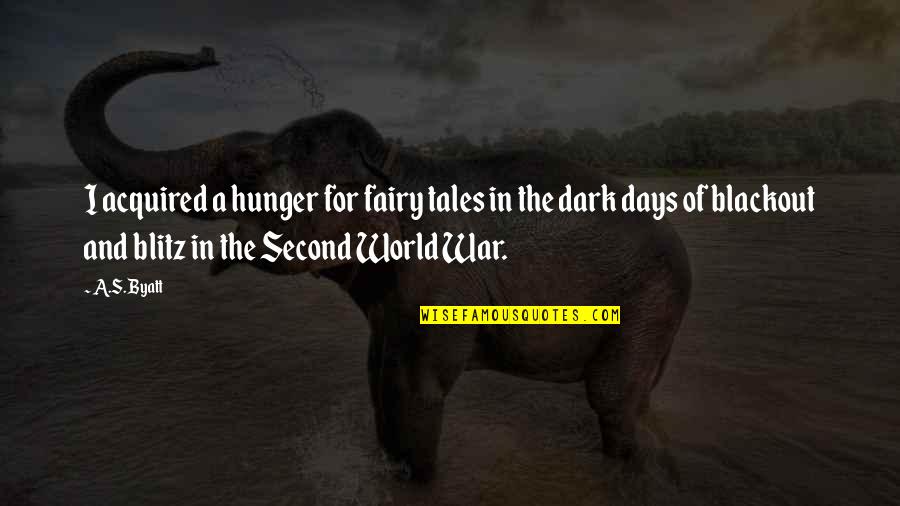 World War Quotes By A.S. Byatt: I acquired a hunger for fairy tales in
