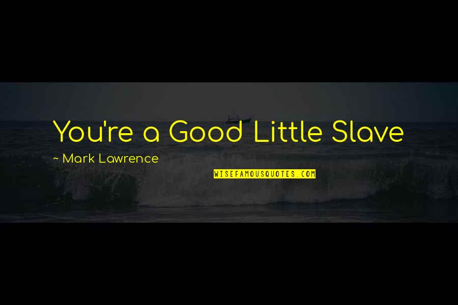 World War Short Quotes By Mark Lawrence: You're a Good Little Slave