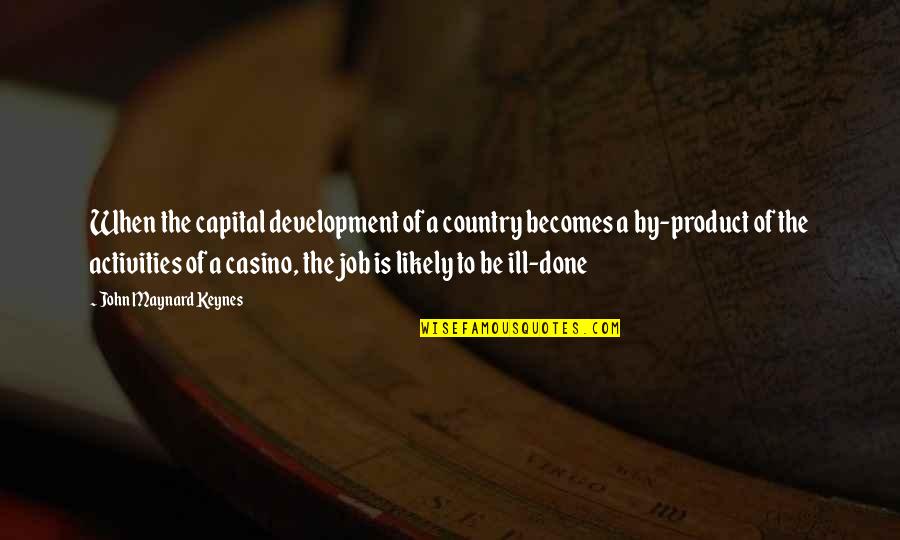 World War Two Memorial Quotes By John Maynard Keynes: When the capital development of a country becomes World War Two Memorial Quotes By John Maynard Keynes: When the capital development of a country becomes