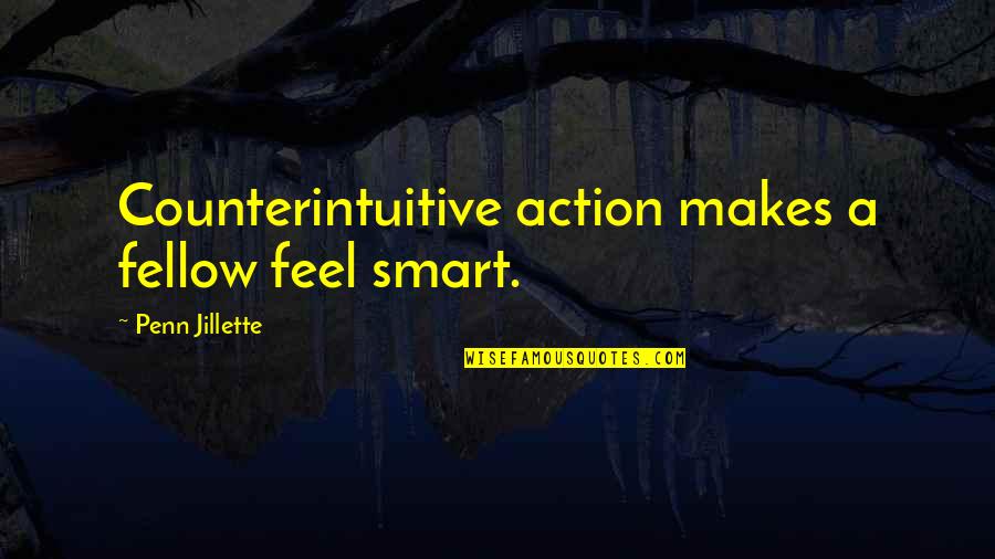World War Two Pilot Quotes By Penn Jillette: Counterintuitive action makes a fellow feel smart.