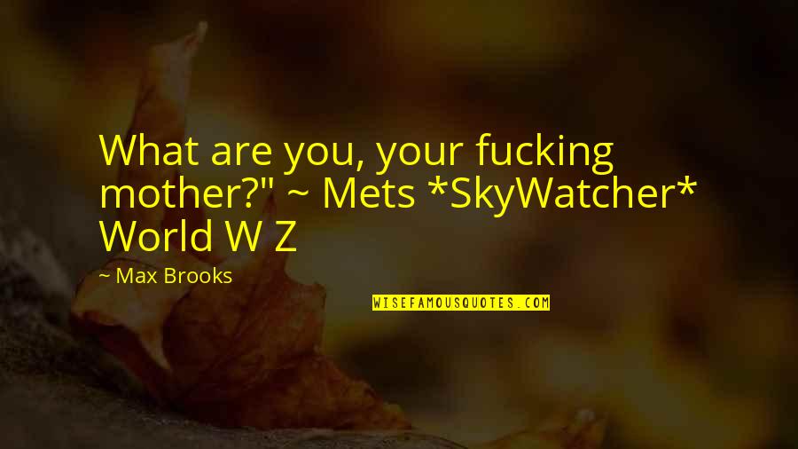 World War Z Max Brooks Quotes By Max Brooks: What are you, your fucking mother?" ~ Mets