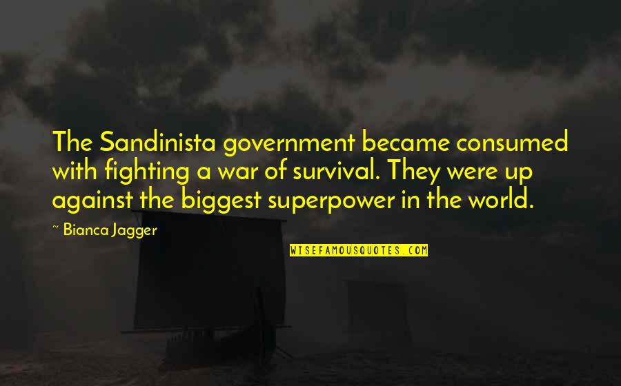 World War Z Survival Quotes By Bianca Jagger: The Sandinista government became consumed with fighting a