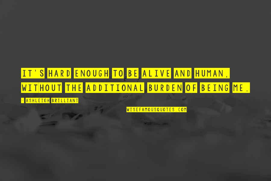World Warii History Quotes By Ashleigh Brilliant: It's hard enough to be alive and human,
