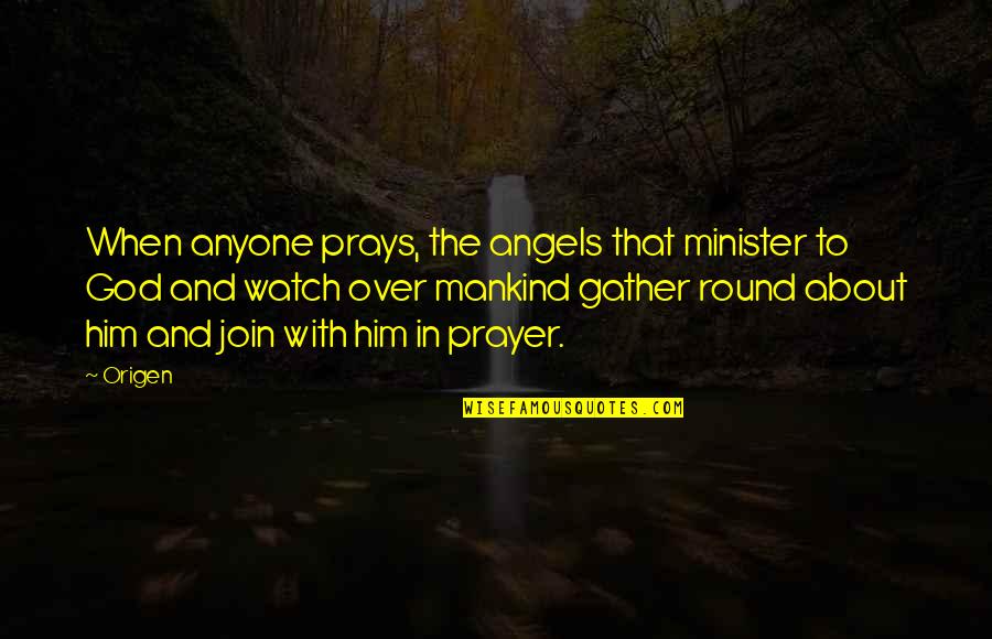 World Warii History Quotes By Origen: When anyone prays, the angels that minister to