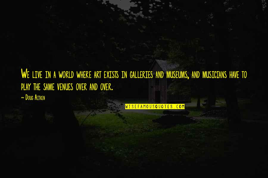 World We Live In Quotes By Doug Aitken: We live in a world where art exists