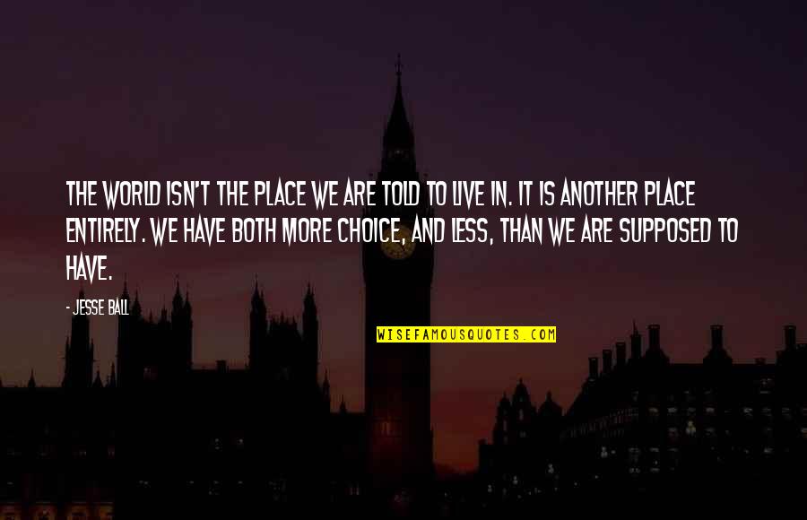 World We Live In Quotes By Jesse Ball: The world isn't the place we are told