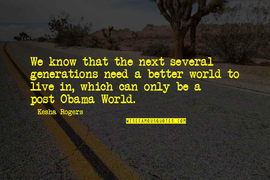 World We Live In Quotes By Kesha Rogers: We know that the next several generations need
