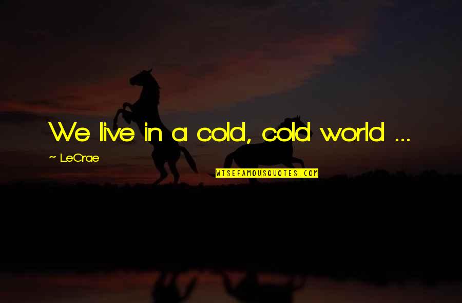 World We Live In Quotes By LeCrae: We live in a cold, cold world ...