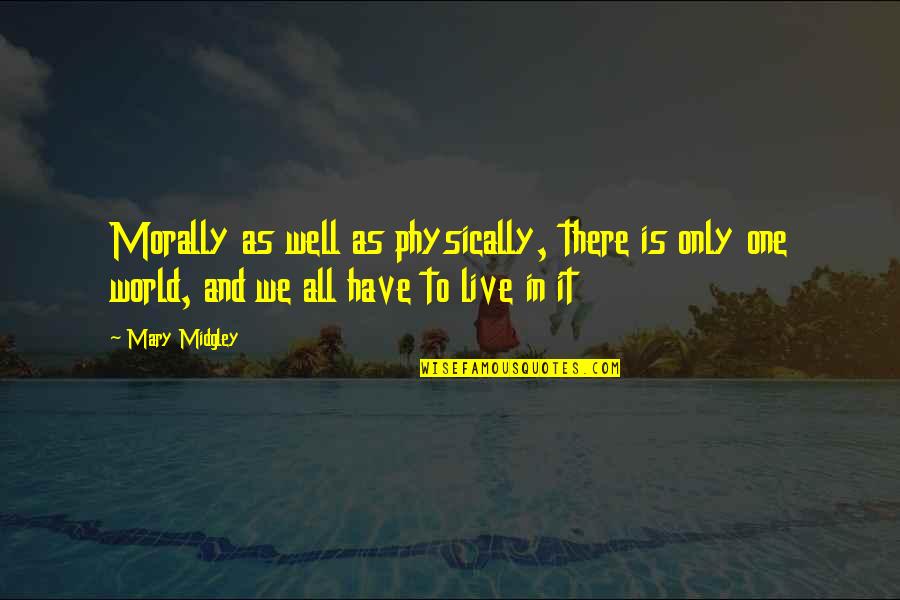 World We Live In Quotes By Mary Midgley: Morally as well as physically, there is only