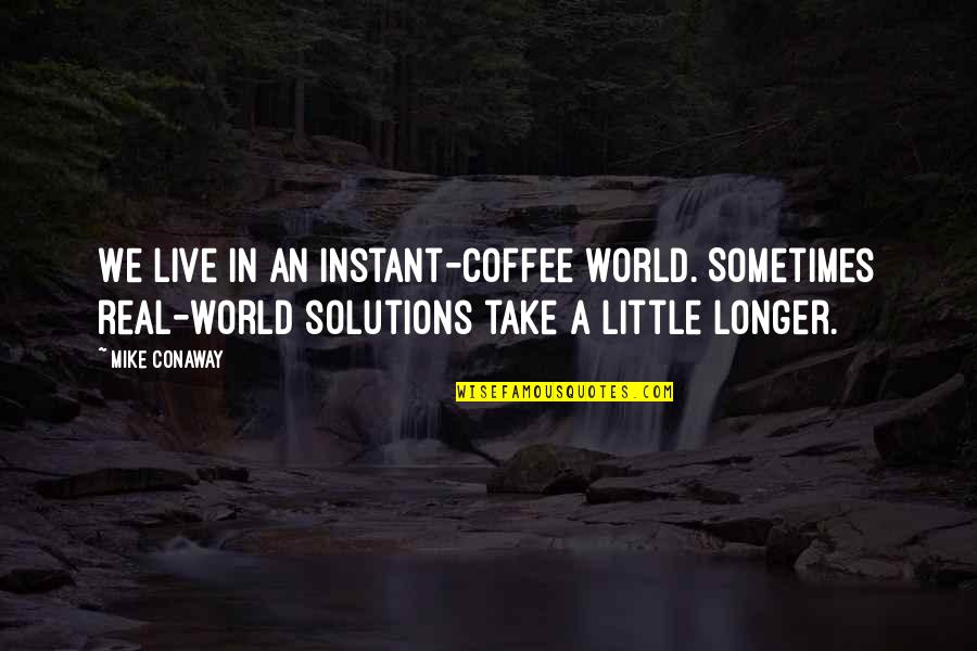 World We Live In Quotes By Mike Conaway: We live in an instant-coffee world. Sometimes real-world