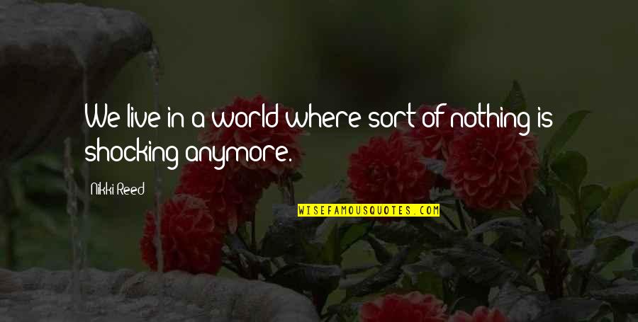 World We Live In Quotes By Nikki Reed: We live in a world where sort of