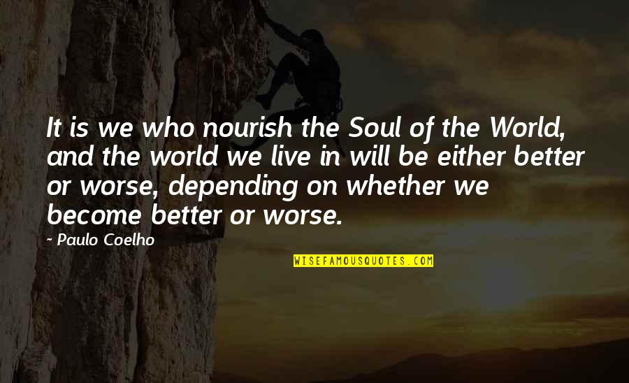 World We Live In Quotes By Paulo Coelho: It is we who nourish the Soul of