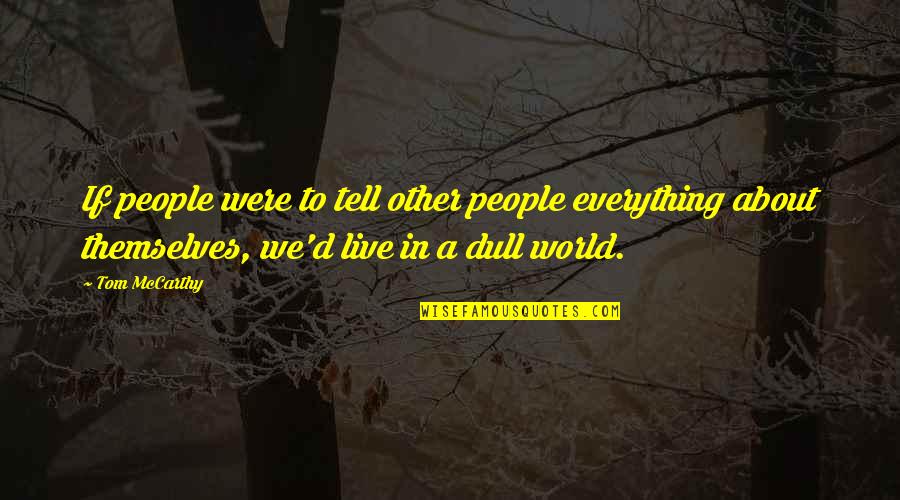 World We Live In Quotes By Tom McCarthy: If people were to tell other people everything