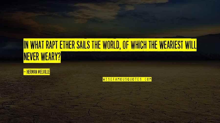 World Weary Quotes By Herman Melville: In what rapt ether sails the world, of