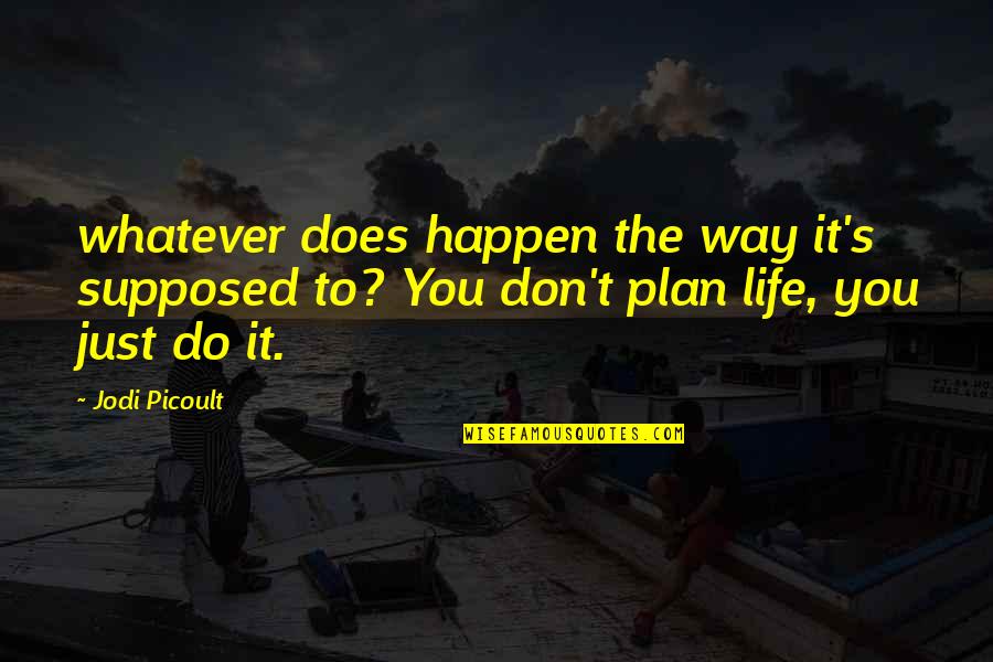 World Weary Quotes By Jodi Picoult: whatever does happen the way it's supposed to?
