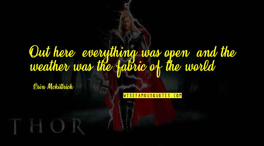 World Weather Quotes By Erin Mckittrick: Out here, everything was open, and the weather