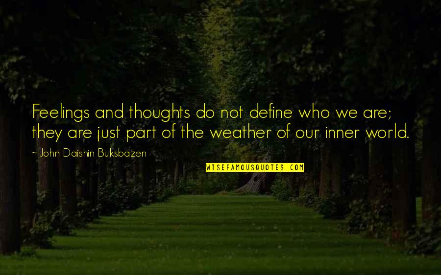 World Weather Quotes By John Daishin Buksbazen: Feelings and thoughts do not define who we World Weather Quotes By John Daishin Buksbazen: Feelings and thoughts do not define who we