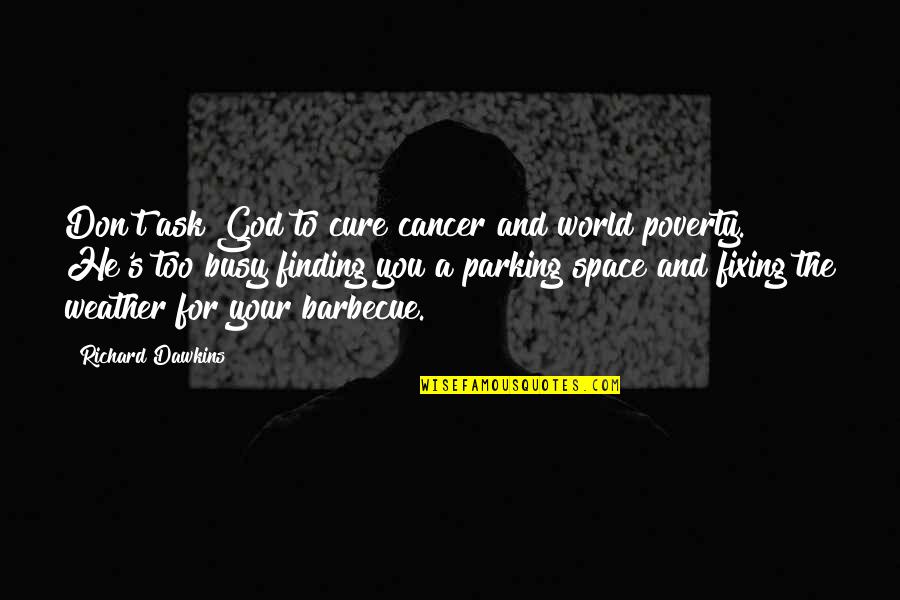 World Weather Quotes By Richard Dawkins: Don't ask God to cure cancer and world World Weather Quotes By Richard Dawkins: Don't ask God to cure cancer and world