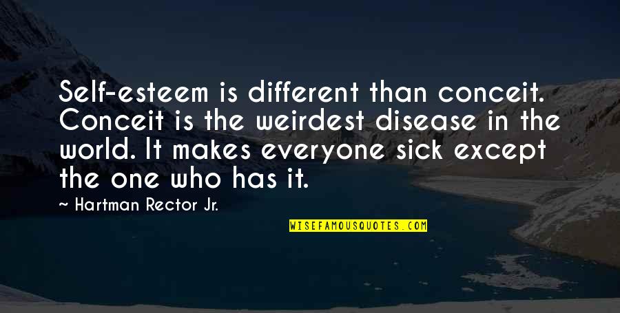 World Weirdest Quotes By Hartman Rector Jr.: Self-esteem is different than conceit. Conceit is the