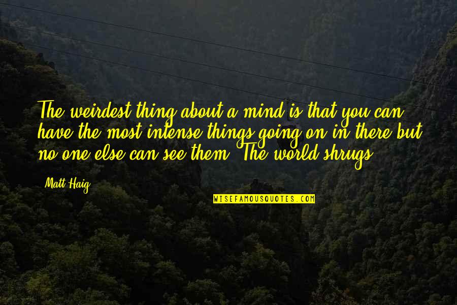 World Weirdest Quotes By Matt Haig: The weirdest thing about a mind is that