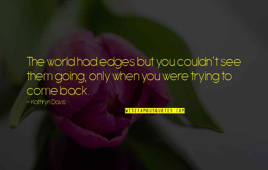World Were Going Quotes By Kathryn Davis: The world had edges but you couldn't see