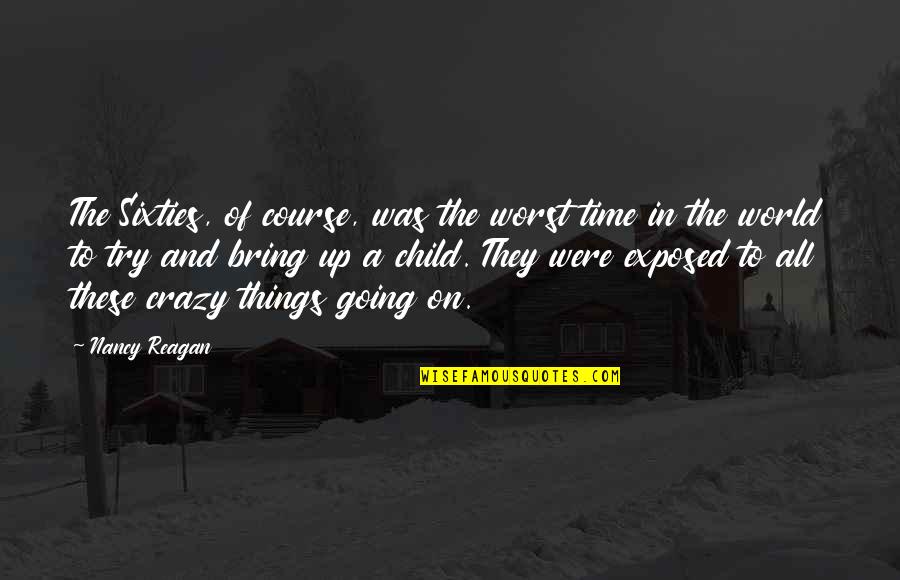 World Were Going Quotes By Nancy Reagan: The Sixties, of course, was the worst time