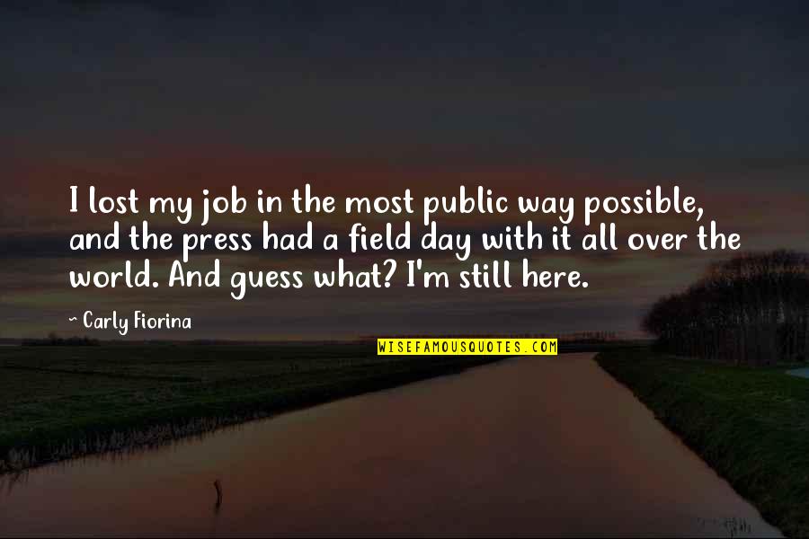 World What Day Quotes By Carly Fiorina: I lost my job in the most public World What Day Quotes By Carly Fiorina: I lost my job in the most public