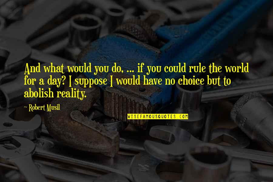 World What Day Quotes By Robert Musil: And what would you do, ... if you World What Day Quotes By Robert Musil: And what would you do, ... if you