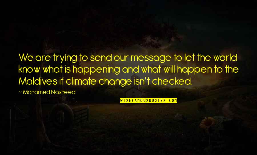 World What Is Happening Quotes By Mohamed Nasheed: We are trying to send our message to