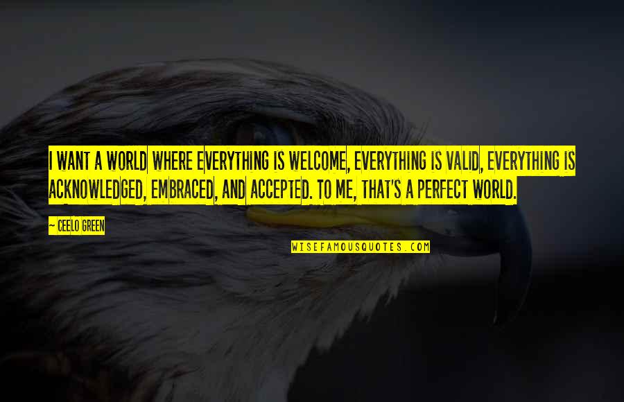 World Where Everything Is Perfect Quotes By CeeLo Green: I want a world where everything is welcome,