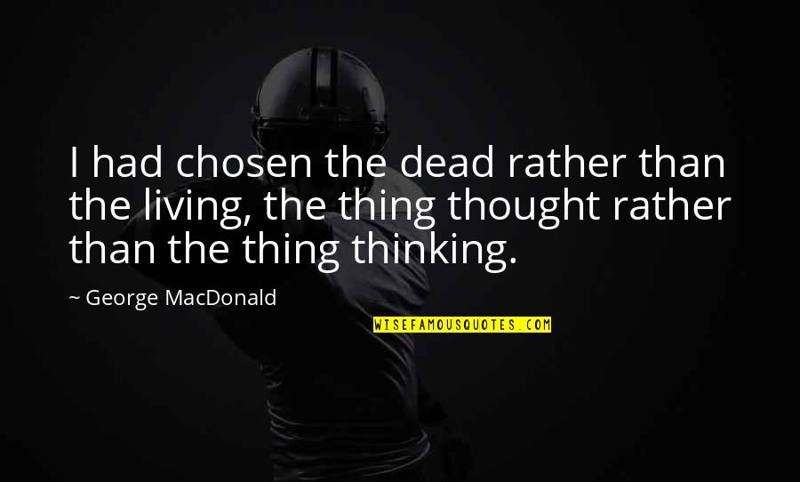 World Where Sports Quotes By George MacDonald: I had chosen the dead rather than the World Where Sports Quotes By George MacDonald: I had chosen the dead rather than the