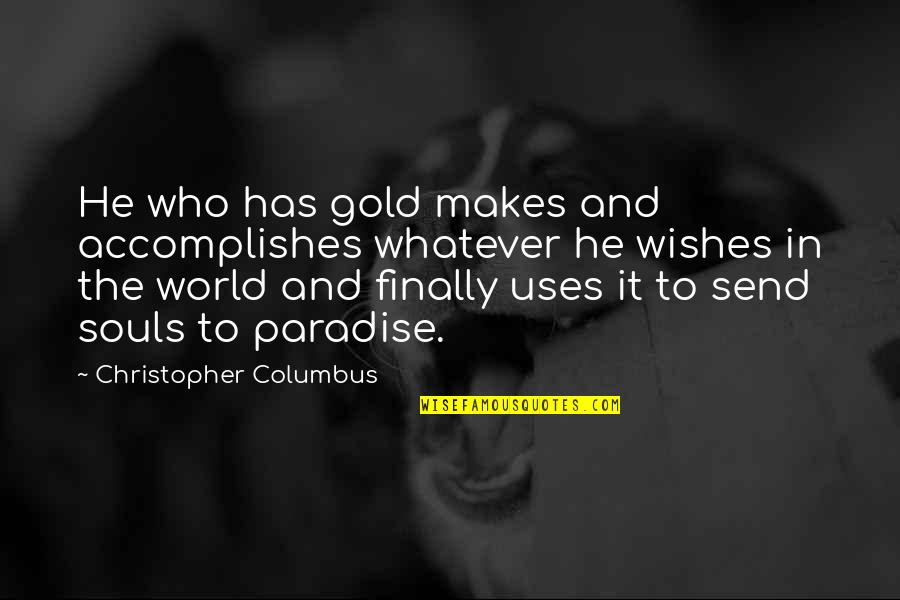World Who Quotes By Christopher Columbus: He who has gold makes and accomplishes whatever