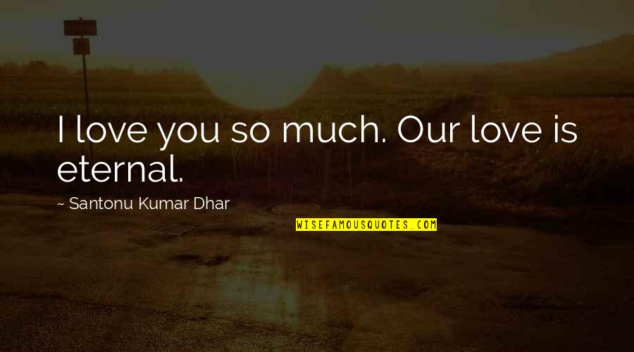 World Wide Known Quotes By Santonu Kumar Dhar: I love you so much. Our love is
