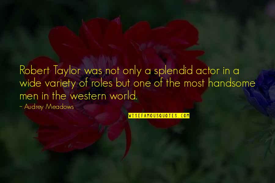 World Wide Quotes By Audrey Meadows: Robert Taylor was not only a splendid actor World Wide Quotes By Audrey Meadows: Robert Taylor was not only a splendid actor
