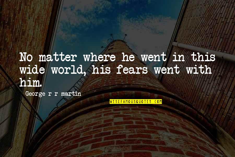 World Wide Quotes By George R R Martin: No matter where he went in this wide World Wide Quotes By George R R Martin: No matter where he went in this wide